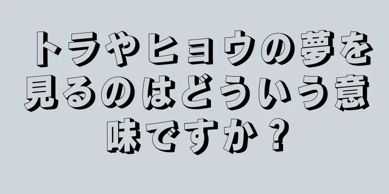 トラやヒョウの夢を見るのはどういう意味ですか？