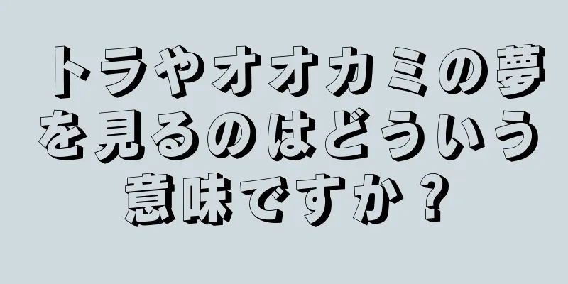 トラやオオカミの夢を見るのはどういう意味ですか？