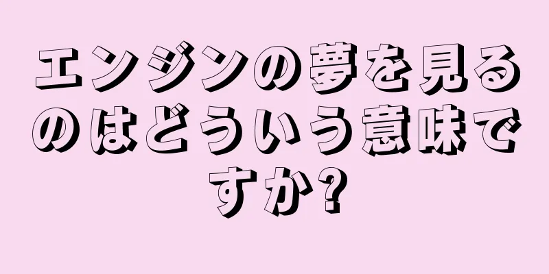 エンジンの夢を見るのはどういう意味ですか?