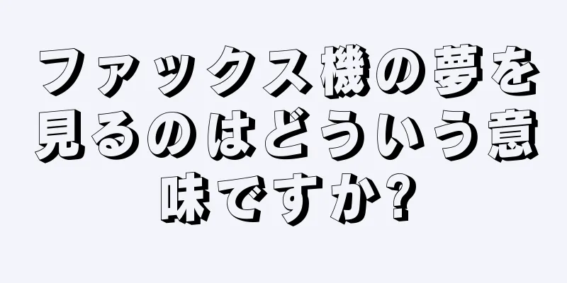ファックス機の夢を見るのはどういう意味ですか?