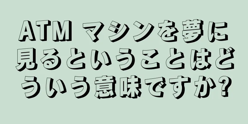 ATM マシンを夢に見るということはどういう意味ですか?