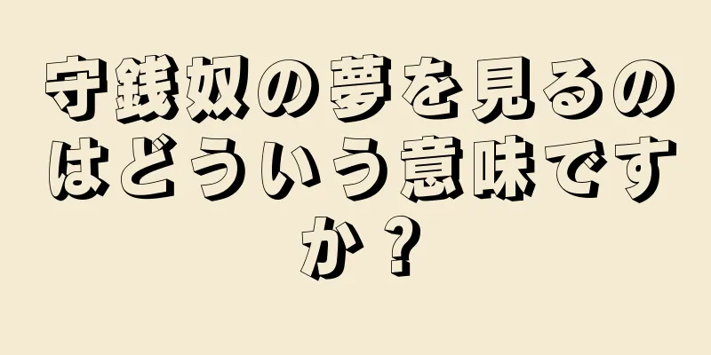 守銭奴の夢を見るのはどういう意味ですか？