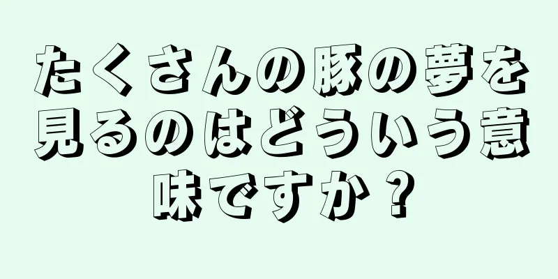 たくさんの豚の夢を見るのはどういう意味ですか？
