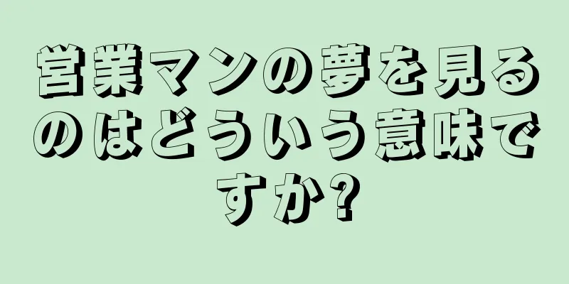 営業マンの夢を見るのはどういう意味ですか?
