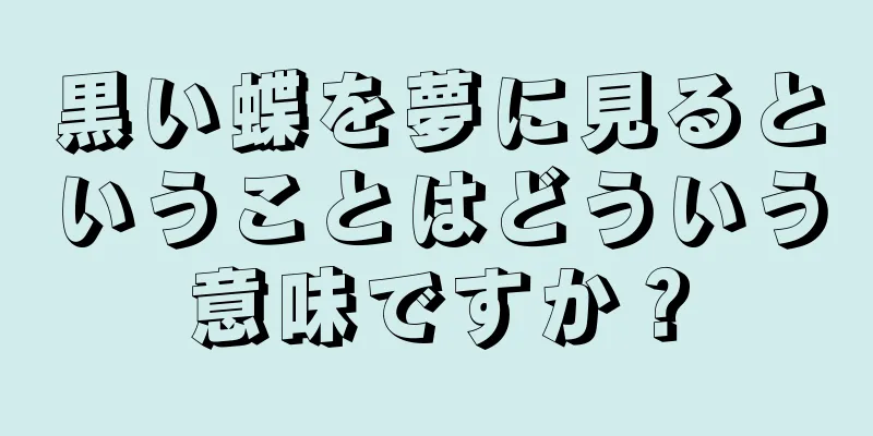 黒い蝶を夢に見るということはどういう意味ですか？
