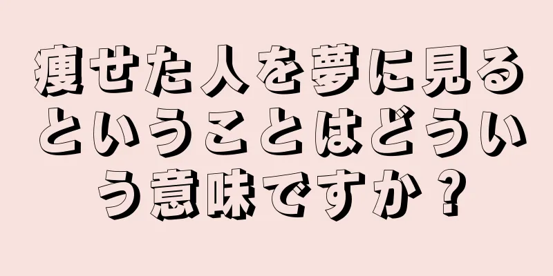痩せた人を夢に見るということはどういう意味ですか？