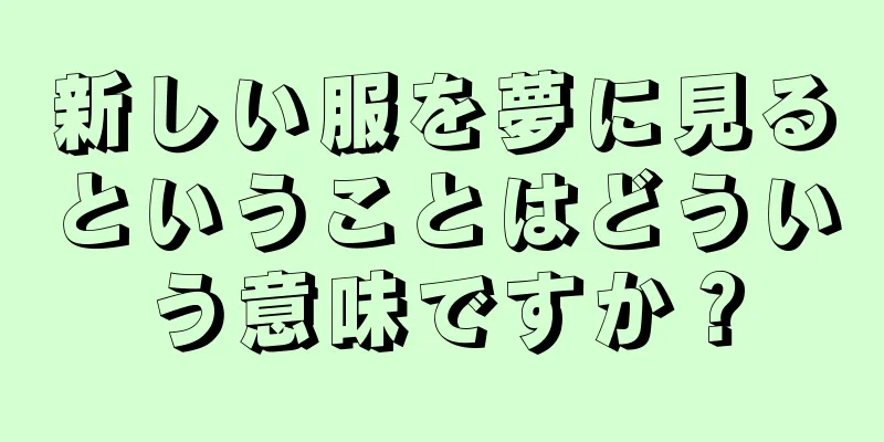 新しい服を夢に見るということはどういう意味ですか？
