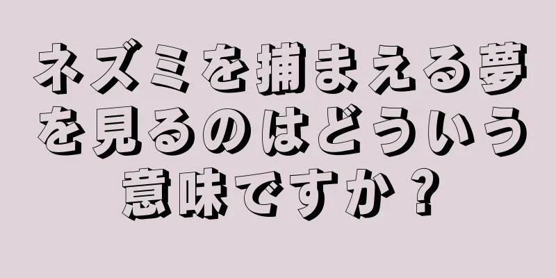 ネズミを捕まえる夢を見るのはどういう意味ですか？