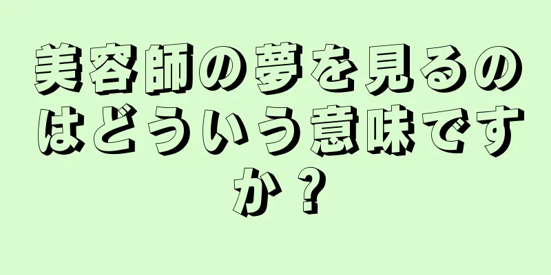 美容師の夢を見るのはどういう意味ですか？