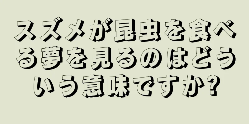 スズメが昆虫を食べる夢を見るのはどういう意味ですか?