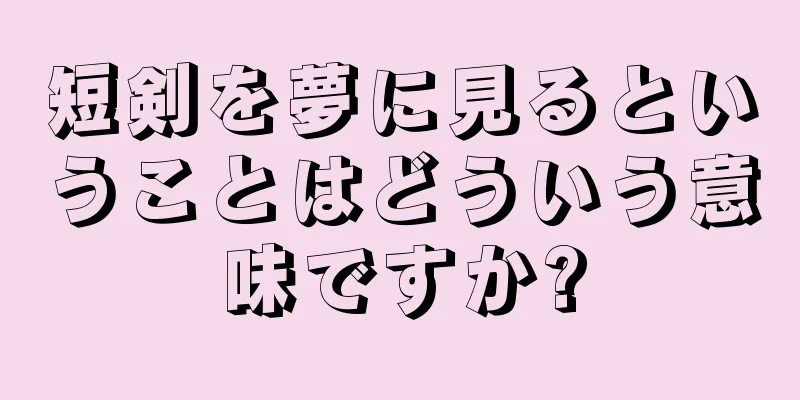 短剣を夢に見るということはどういう意味ですか?