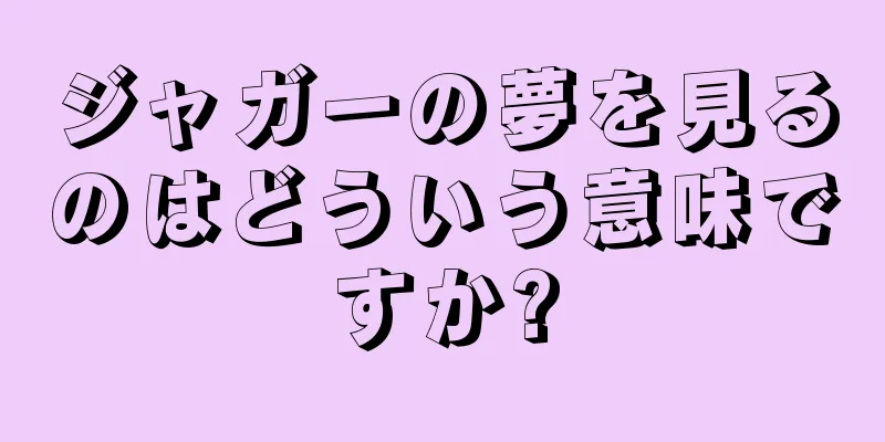 ジャガーの夢を見るのはどういう意味ですか?
