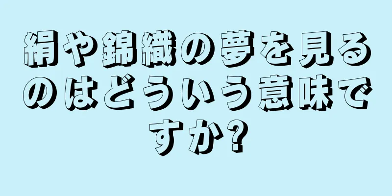 絹や錦織の夢を見るのはどういう意味ですか?