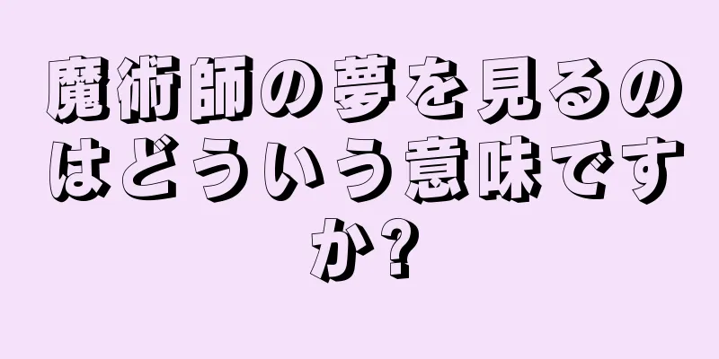 魔術師の夢を見るのはどういう意味ですか?