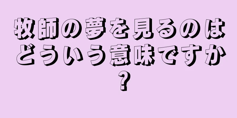 牧師の夢を見るのはどういう意味ですか？