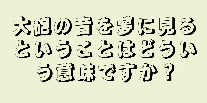 大砲の音を夢に見るということはどういう意味ですか？