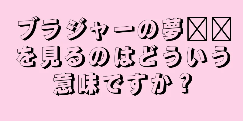 ブラジャーの夢​​を見るのはどういう意味ですか？