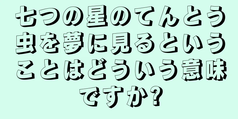 七つの星のてんとう虫を夢に見るということはどういう意味ですか?