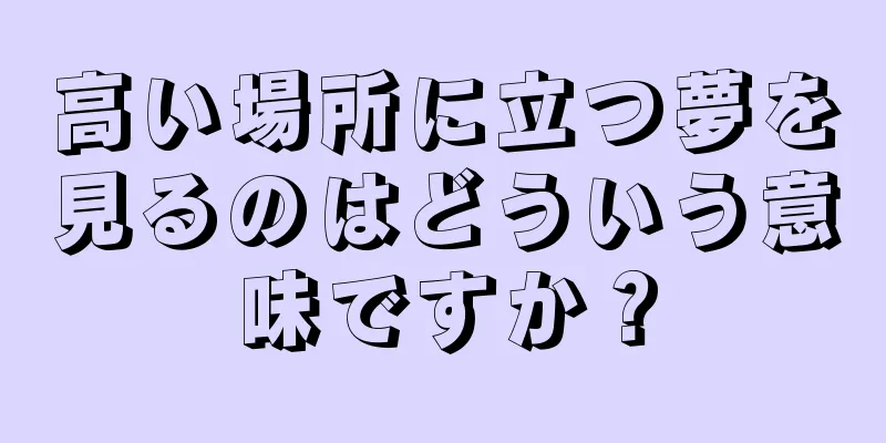 高い場所に立つ夢を見るのはどういう意味ですか？