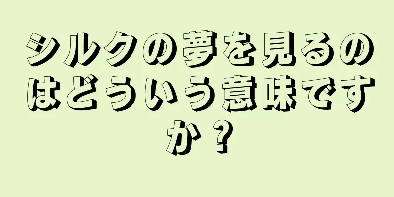 シルクの夢を見るのはどういう意味ですか？