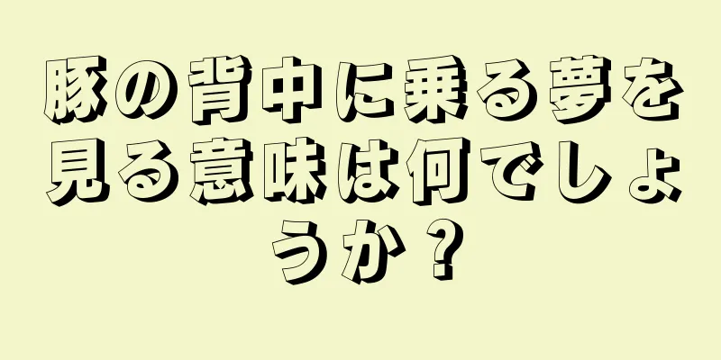 豚の背中に乗る夢を見る意味は何でしょうか？