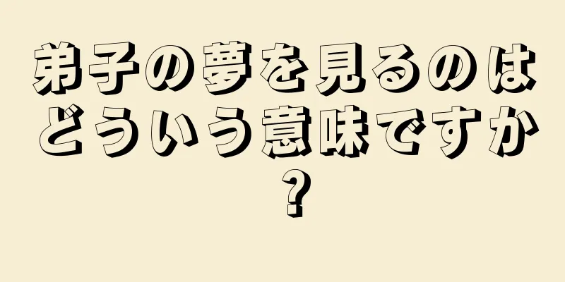 弟子の夢を見るのはどういう意味ですか？