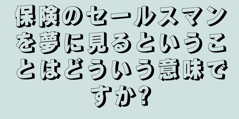 保険のセールスマンを夢に見るということはどういう意味ですか?
