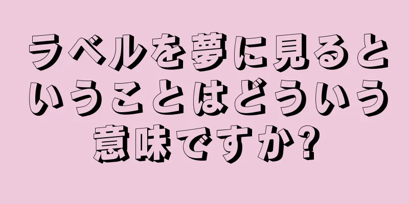 ラベルを夢に見るということはどういう意味ですか?