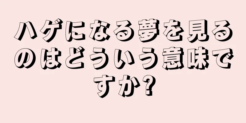 ハゲになる夢を見るのはどういう意味ですか?