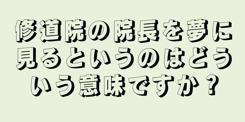 修道院の院長を夢に見るというのはどういう意味ですか？
