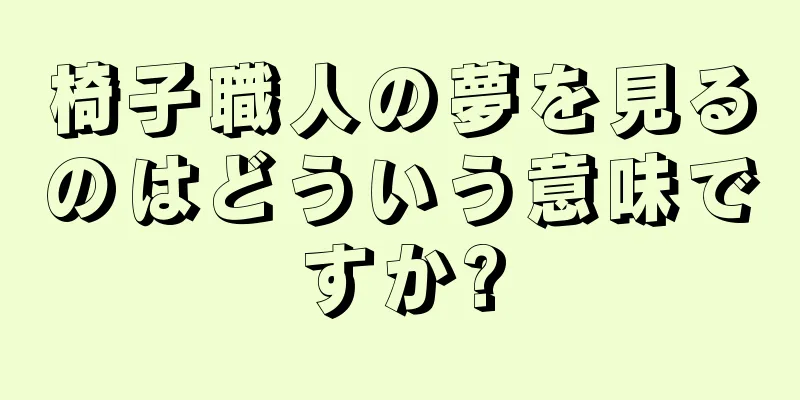 椅子職人の夢を見るのはどういう意味ですか?