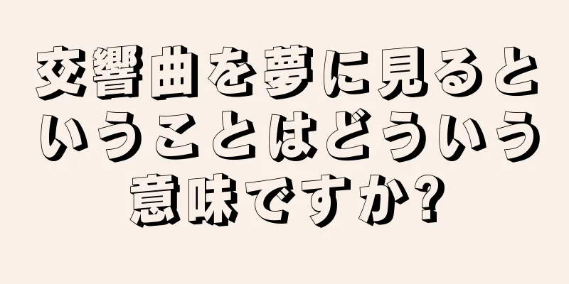 交響曲を夢に見るということはどういう意味ですか?