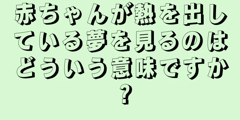 赤ちゃんが熱を出している夢を見るのはどういう意味ですか？