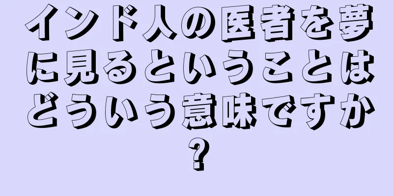 インド人の医者を夢に見るということはどういう意味ですか?