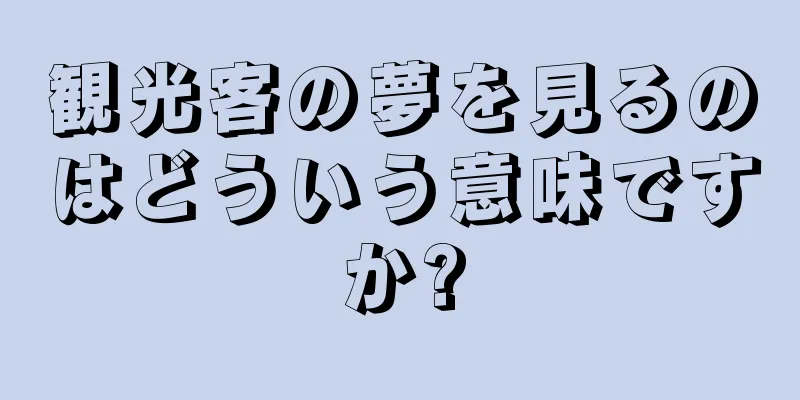 観光客の夢を見るのはどういう意味ですか?