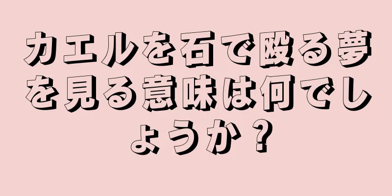 カエルを石で殴る夢を見る意味は何でしょうか？