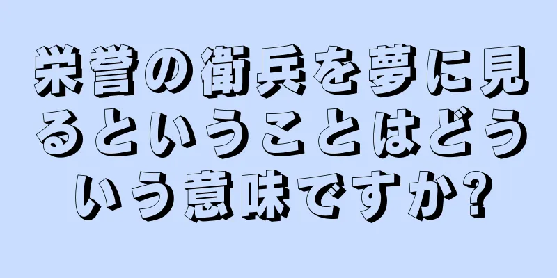 栄誉の衛兵を夢に見るということはどういう意味ですか?