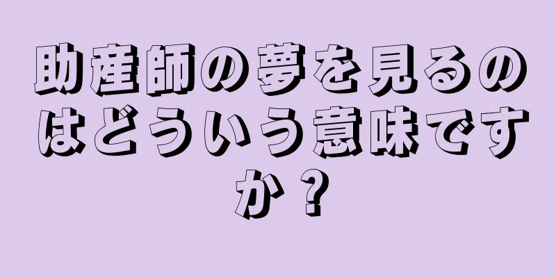 助産師の夢を見るのはどういう意味ですか？