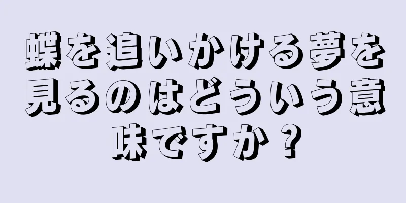蝶を追いかける夢を見るのはどういう意味ですか？