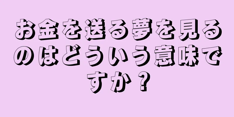 お金を送る夢を見るのはどういう意味ですか？