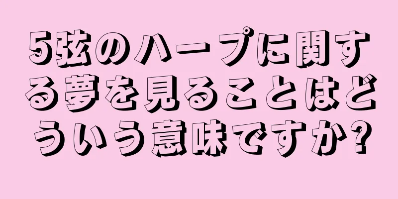 5弦のハープに関する夢を見ることはどういう意味ですか?