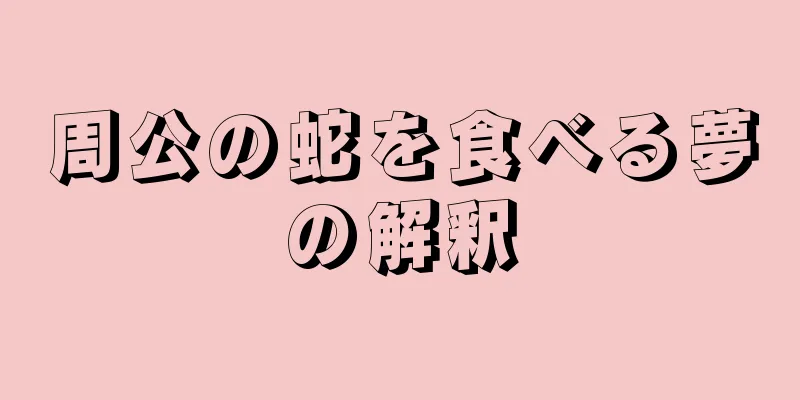 周公の蛇を食べる夢の解釈