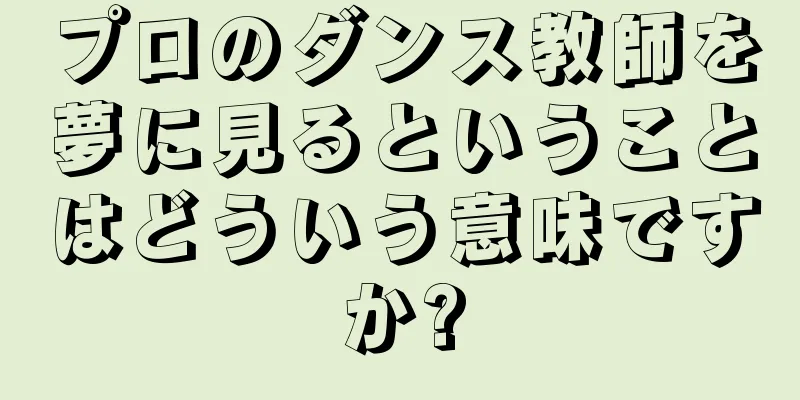 プロのダンス教師を夢に見るということはどういう意味ですか?