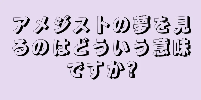 アメジストの夢を見るのはどういう意味ですか?