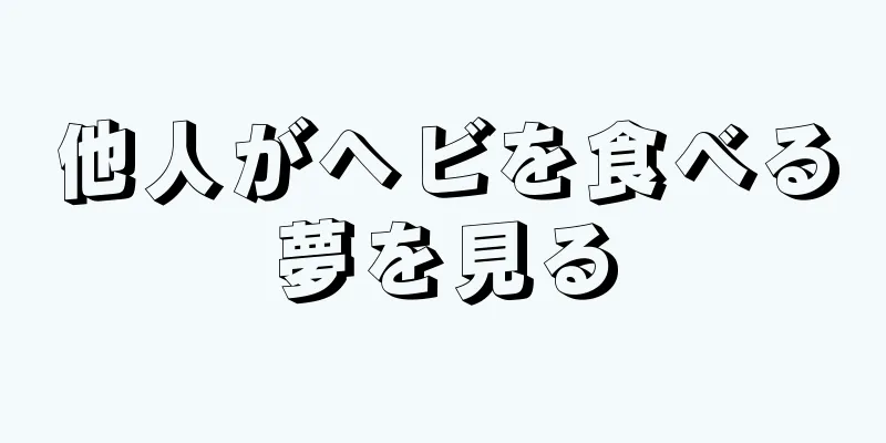 他人がヘビを食べる夢を見る