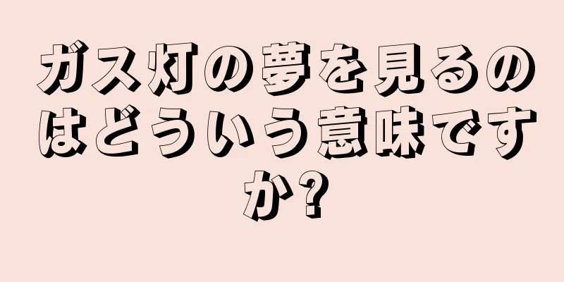 ガス灯の夢を見るのはどういう意味ですか?