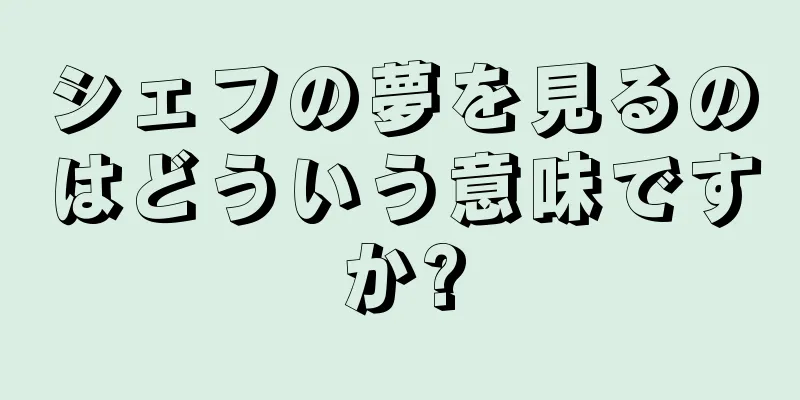 シェフの夢を見るのはどういう意味ですか?