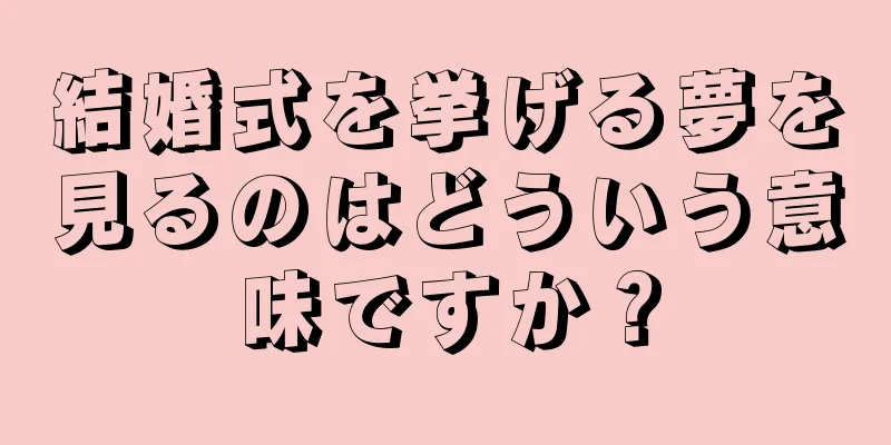 結婚式を挙げる夢を見るのはどういう意味ですか？