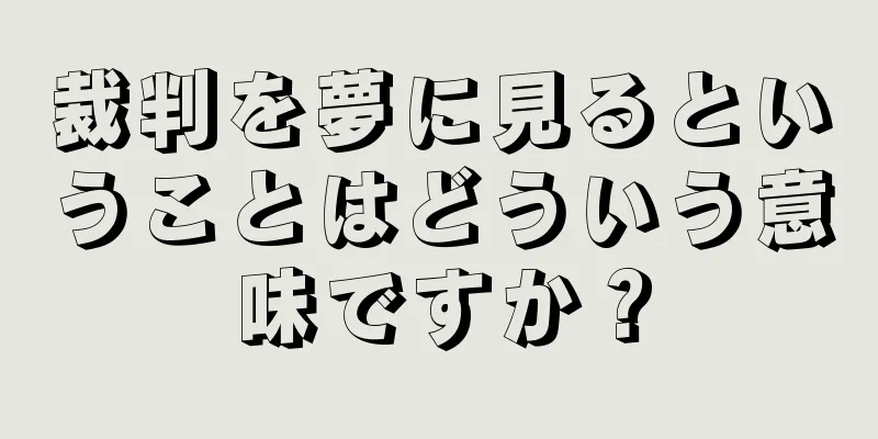 裁判を夢に見るということはどういう意味ですか？