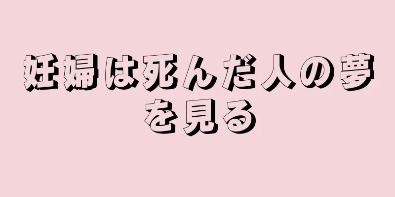 妊婦は死んだ人の夢を見る